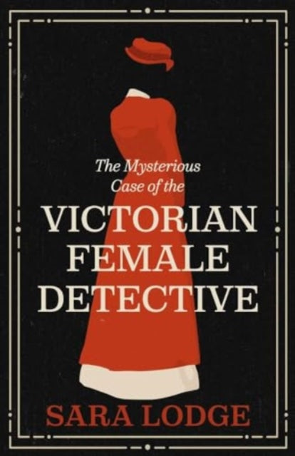 The Mysterious Case of the Victorian Female Detective by Sara Lodge - Hardcover book