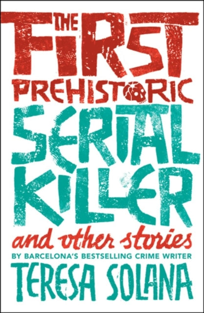 The First Prehistoric Serial Killer and other stories by Teresa Solana - Paperback book