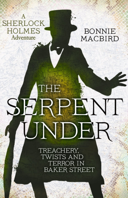 The Serpent Under : Treachery, Twists and Terror in Baker Street by Bonnie MacBird - Hardcover book